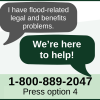 I have flood-related legal and benefits problems. We're here to help! 1-800-889-2047. Press option 4.